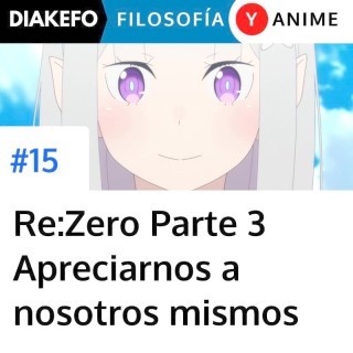 Re:Zero Parte 3  - El valor de la vida y apreciarnos a nosotros mismos