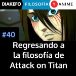 Regresando a la filosofía de Attack on Titan