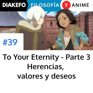 To Your Eternity Parte 3 - Herencias, valores y deseos